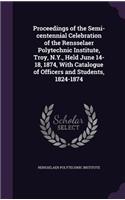 Proceedings of the Semi-centennial Celebration of the Rensselaer Polytechnic Institute, Troy, N.Y., Held June 14-18, 1874, With Catalogue of Officers and Students, 1824-1874