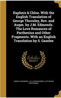 Daphnis & Chloe. with the English Translation of George Thornley, REV. and Augm. by J.M. Edmonds. the Love Romances of Parthenius and Other Fragments. with an English Translation by S. Gaselee