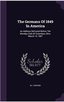 The Germans of 1849 in America: An Address Delivered Before the Monday Club of Columbus, Ohio, March 14, 1887