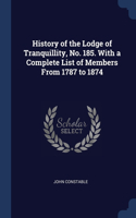 History of the Lodge of Tranquillity, No. 185. With a Complete List of Members From 1787 to 1874
