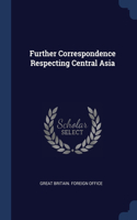 Further Correspondence Respecting Central Asia