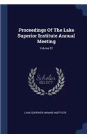 Proceedings Of The Lake Superior Institute Annual Meeting; Volume 22