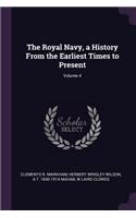 Royal Navy, a History From the Earliest Times to Present; Volume 4