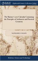 The Mariner's New Calendar Containing the Principles of Arithmetic and Practical Geometry