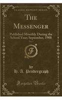 The Messenger, Vol. 5: Published Monthly During the School Year; September, 1908 (Classic Reprint)