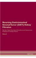 Reversing Gastrointestinal Stromal Tumor (GIST): Kidney Filtration The Raw Vegan Plant-Based Detoxification & Regeneration Workbook for Healing Patients. Volume 5