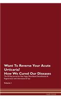 Want To Reverse Your Acute Urticaria? How We Cured Our Diseases. The 30 Day Journal for Raw Vegan Plant-Based Detoxification & Regeneration with Information & Tips Volume 1
