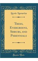 Trees, Evergreens, Shrubs, and Perennials (Classic Reprint)