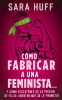 Cómo Fabricar a Una Feminista...