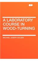 A Laboratory Course in Wood-Turning