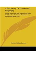 A Dictionary Of Educational Biography: Giving More Than Four Hundred Portraits And Sketches Of Persons Prominent In Educational Work (1901)(English)