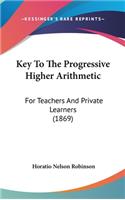 Key To The Progressive Higher Arithmetic: For Teachers And Private Learners (1869)