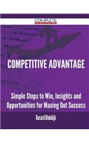 Competitive Advantage - Simple Steps to Win, Insights and Opportunities for Maxing Out Success