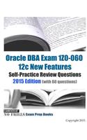 Oracle DBA Exam 1Z0-060 12c New Features Self-Practice Review Questions 2015 Edition: (with 60 questions)