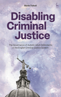 Disabling Criminal Justice: The Governance of Autistic Adult Defendants in the English Criminal Justice System