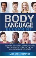 Body Language: Blueprint: Decipher Nonverbal Communication and Read People Like a Book to Win Friends and Influence