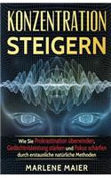 Konzentration steigern: Wie Sie Prokrastination überwinden, Gedächtnisleistung stärken und Fokus schärfen durch erstaunliche natürliche Methoden