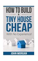 How To Build a Tiny House Cheap With No Experience