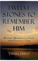 Twelve Stones to Remember Him: Building Memorials of Faith from Financial Crisis