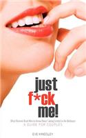 Just F*ck Me! - What Women Want Men to Know about Taking Control in the Bedroom (a Guide for Couples) - Revised Edition W/ Censored Cover