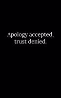 Apology accepted, trust denied.