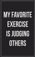 My Favorite Exercise Is Judging Others: College Ruled Notebook - Novelty Lined Journal - Gift Card Alternative - Perfect Keepsake For Passive Aggressive People