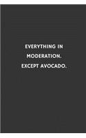 Everything in moderation. Except avocado.