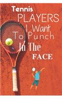 Tennis Players I Want To Punch In The Face: 6*9 Journal Wrinting Down Daily, Habits, Notebook (Tennis Player Notebook Journal)