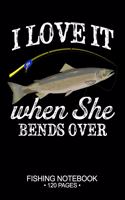 I Love It When She Bends Over Fishing Notebook 120 Pages: 6"x 9'' Lined Paperback Atlantic Salmon Fish-ing Freshwater Game Fly Journal Composition Notes Day Planner Notepad Log-Book Paper Sheets School