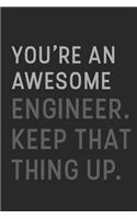 You're An Awesome Engineer Keep That Thing Up