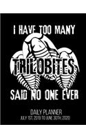 I Have Too Many Trilobites Said No One Ever Daily Planner July 1st, 2019 To June 30th, 2020: Geology Teacher Paleontologist Fossil Geologist Daily Planner