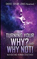 Turning Your Why? Into Why Not?!: Navigating Human Existence