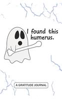 I Found This Humerus - A Gratitude Journal: Beautiful Gratitude Journal for RN Orthopaedic Nurses, orthopaedics surgeons, Ortho Doctors, and Ortho Nurse practitioners Halloween Trick or Treat 