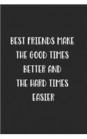 Best Friends Make The Good Times Better And The Hard Times Easier: Blank Lined Best Friend Journal For Women