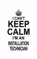 I Can't Keep Calm I'm An Installation Technician