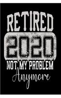 Retired 2020 Not My Problem Anymore Notebook