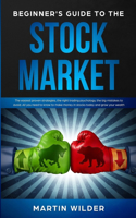 Beginner's Guide to the Stock Market: The easiest proven strategies, the right trading psychology, the big mistakes to avoid. All you need to know to make money in stocks today and grow 