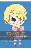 Anime Sketchbook For Drawing For Seniors: 120 Pages Practice Drawing book for sketching, doodling or drawing Anime Characters