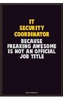 IT Security Coordinator, Because Freaking Awesome Is Not An Official Job Title: Career Motivational Quotes 6x9 120 Pages Blank Lined Notebook Journal