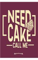 My Need Cake Call Me Notebook: Cute Notebook, Planner, Diary or Journal for Bakers, Gift for Baking and Cupcake Fans with 120 Dot Grid Pages, 6 x 9 inches, Cream Paper, Glossy Fin