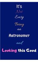 It's Not Easy Being an Astronomer and Looking This Good: Blank-Lined Journal/Notebook/Diary for Astronomers & STEM Students - Cool Birthday Present & Astronomy Gift