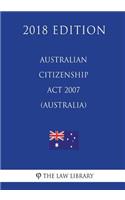 Australian Citizenship Act 2007 (Australia) (2018 Edition)