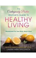 The Contagiously Positive Woman's Guide To Healthy Living: An Adventure For Your Mind, Body & Soul
