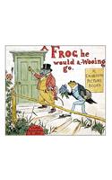 A frog he would a-wooing go