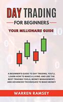 Day Trading: Your Millionaire Guide - A Beginner's Guide To Day Trading, You'll Learn How To Make a Living and Use the Best Trading Tools, Money Management and A