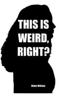 This is Weird, Right?: A collection of True Stories