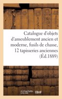 Catalogue d'Objets d'Ameublement Ancien Et Moderne, Fusils de Chasse, 12 Tapisseries Anciennes