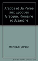 Arados Et Sa Peree Aux Epoques Grecque, Romaine Et Byzantine