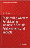 Engineering Women: Re-Visioning Women's Scientific Achievements and Impacts