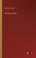 Wie bist du, Weib?
